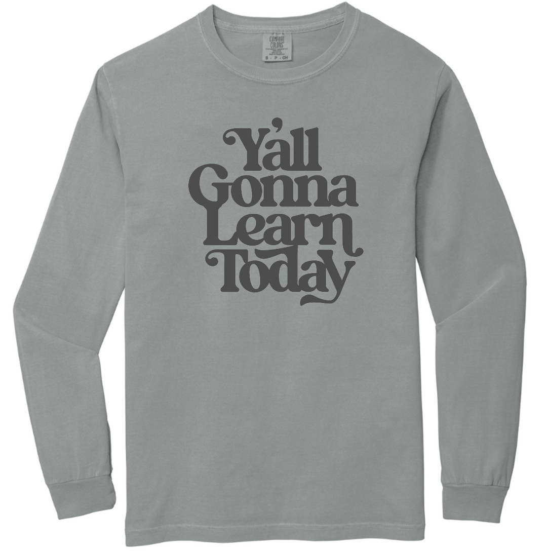 Y'all Gonna Learn Today Long Sleeve