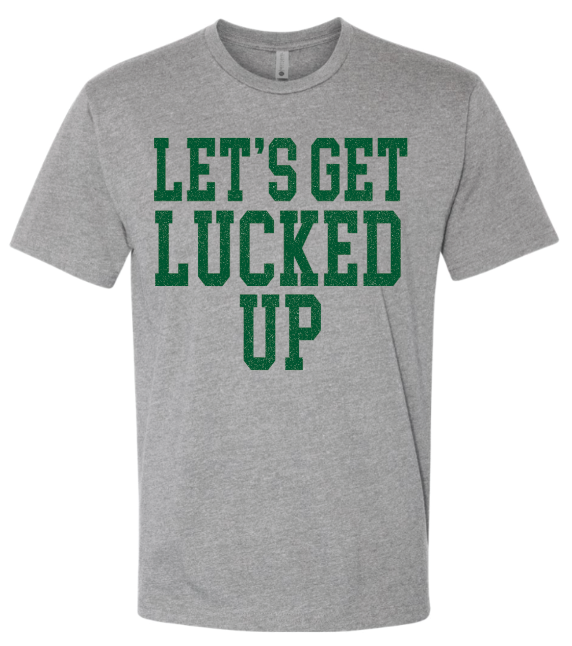 Let's Get Lucked Up- St. Patrick's Day T-Shirt